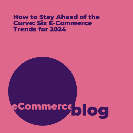 How to Stay Ahead of the Curve: Six E-Commerce Trends for 2024